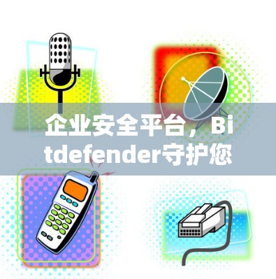 企业安全平台，Bitdefender守护您的数据与隐私