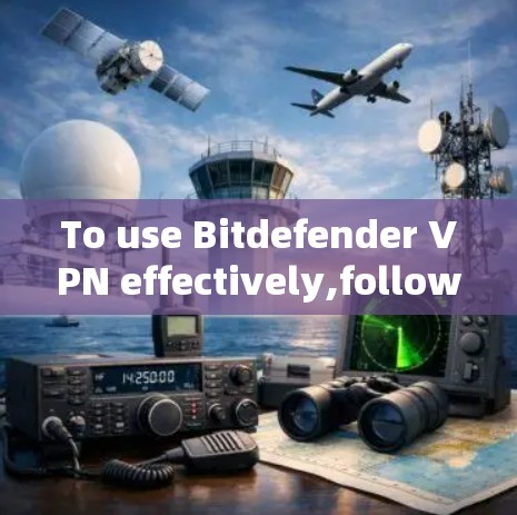 To use Bitdefender VPN effectively,follow these organized steps: