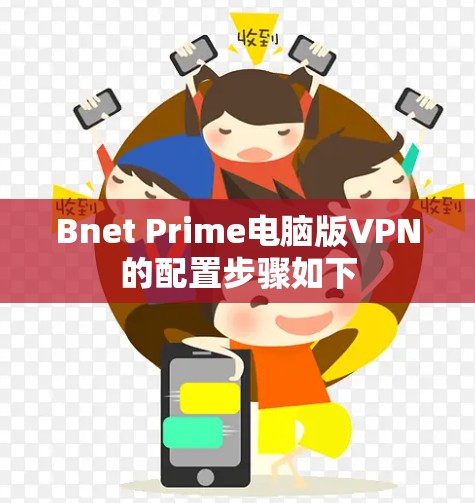 Bnet Prime电脑版VPN的配置步骤如下 Bnet Prime电脑版VPN的配置步骤如下