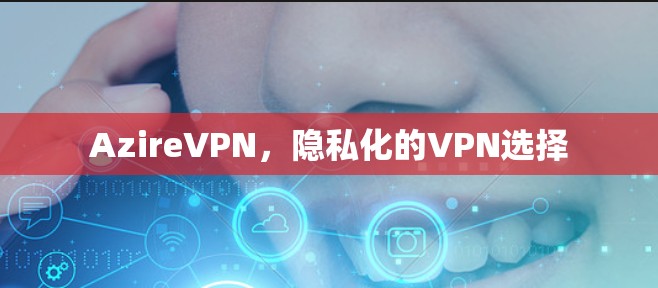 AzireVPN，隐私化的VPN选择