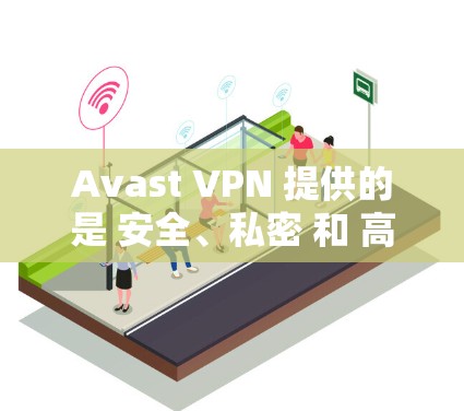 Avast VPN 提供的是 安全、私密 和 高效的 网络连接解决方案，尤其适合企业用户。以下是关于 Avast VPN 节点的测速和全球线路分析的详细信息