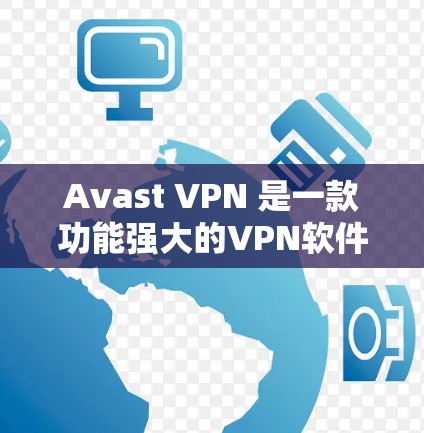 Avast VPN 是一款功能强大的VPN软件，以其强大的安全性和高效性著称。以下是关于 Avast VPN 安全性的评测