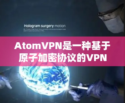 AtomVPN是一种基于原子加密协议的VPN软件,旨在提供安全的网络连接和加密通信功能。以下是对 AtomVPN的详细介绍 AtomVPN是一种基于原子加密协议的VPN软件,旨在提供安全的网络连接和加密通信功能。以下是对 AtomVPN的详细介绍