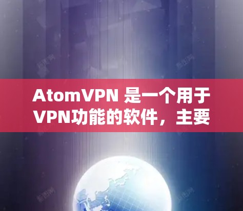 AtomVPN 是一个用于VPN功能的软件,主要是针对苹果用户设计的,支持在 Windows 环境下的安装和使用。以下是一些关于 AtomVPN Windows 版本的详细步骤说明 AtomVPN 是一个用于VPN功能的软件,主要是针对苹果用户设计的,支持在 Windows 环境下的安装和使用。以下是一些关于 AtomVPN Windows 版本的详细步骤说明