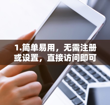 1.简单易用，无需注册或设置，直接访问即可