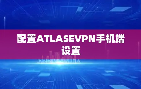 配置ATLASEVPN手机端设置