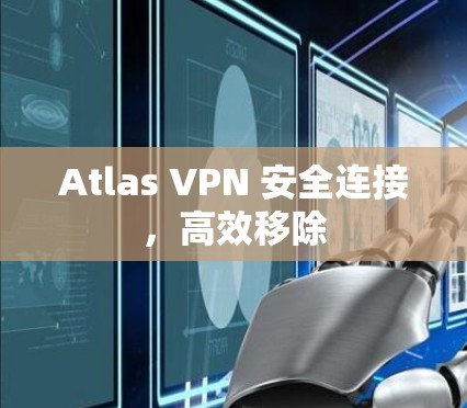 Atlas VPN 安全连接，高效移除