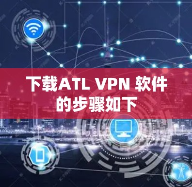 下载ATL VPN 软件的步骤如下