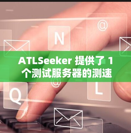 ATLSeeker 提供了 1 个测试服务器的测速数据，包括它们的性能、地理位置、安全性以及适用性。以下是对这些服务器的详细分析