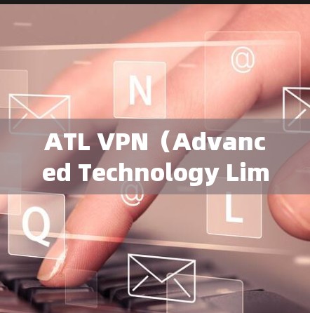ATL VPN（Advanced Technology Limited VPN）是提供跨网络访问的网络协议，允许用户在不同网络之间建立虚拟连接。以下是关于ATL VPN的更新说明