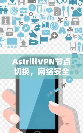 AstrillVPN节点切换，网络安全的终极挑战