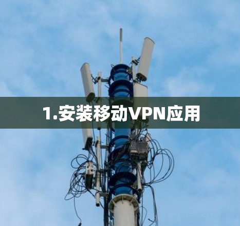 1.安装移动VPN应用 1.安装移动VPN应用