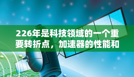 226年是科技领域的一个重要转折点,加速器的性能和功能也会相应地达到新的高度。以下是一些226年最新VPN加速器的推荐,它们是基于当前技术和安全性的趋势 226年是科技领域的一个重要转折点,加速器的性能和功能也会相应地达到新的高度。以下是一些226年最新VPN加速器的推荐,它们是基于当前技术和安全性的趋势