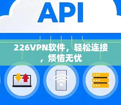 226VPN软件，轻松连接，烦恼无忧