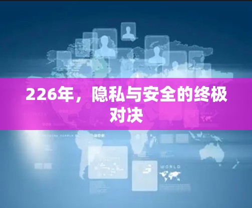 226年，隐私与安全的终极对决