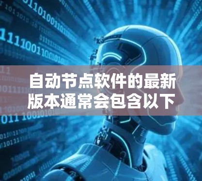 自动节点软件的最新版本通常会包含以下改进和功能
