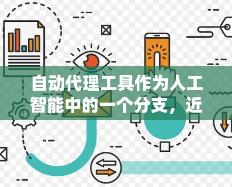 自动代理工具作为人工智能中的一个分支，近年来在多个领域取得了显著发展，尽管其应用范围较为广泛，但具体细节仍需进一步研究。以下是对自动代理工具的系统性总结和分析