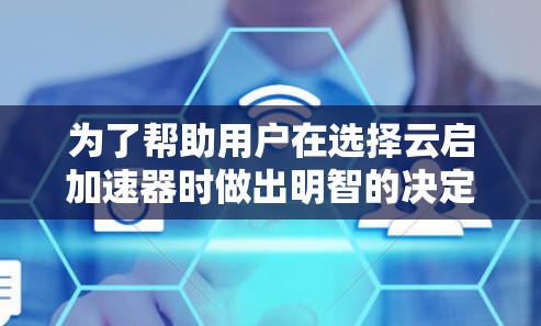 为了帮助用户在选择云启加速器时做出明智的决定，以下是一个有条理的思考过程