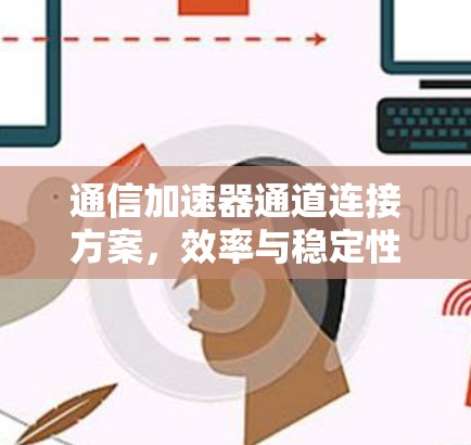通信加速器通道连接方案，效率与稳定性并存