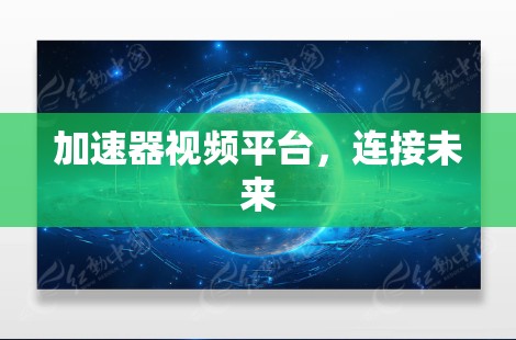 加速器视频平台，连接未来