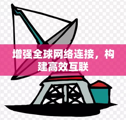 增强全球网络连接，构建高效互联