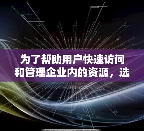 为了帮助用户快速访问和管理企业内的资源，选择合适的加速器企业访问工具是一个明智的决策。以下是一些综合考虑的因素和推荐工具列表