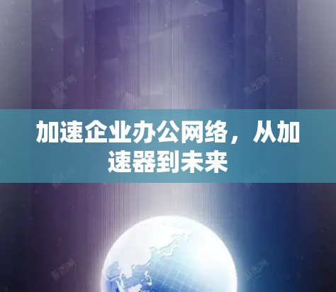 加速企业办公网络，从加速器到未来