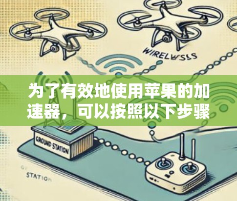 为了有效地使用苹果的加速器，可以按照以下步骤进行