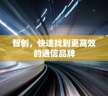 智创，快速找到更高效的通信品牌