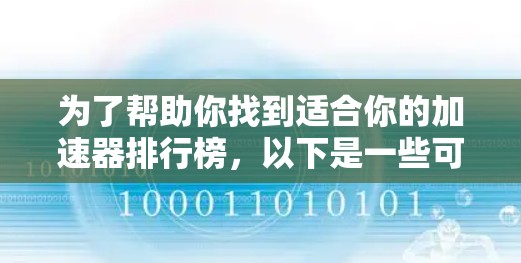 为了帮助你找到适合你的加速器排行榜，以下是一些可靠的推荐网站，它们各有特点，适合不同的需求