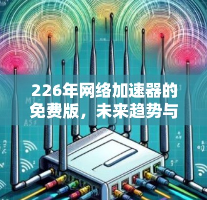 226年网络加速器的免费版，未来趋势与新机遇