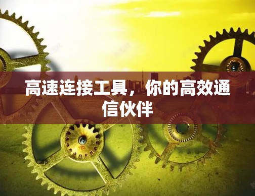 高速连接工具，你的高效通信伙伴