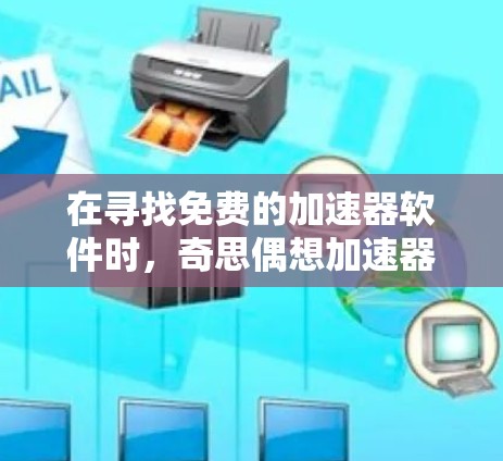 在寻找免费的加速器软件时，奇思偶想加速器是一个不错的选择，因为它提供了一定的免费功能。以下是对奇思偶想加速器的详细信息